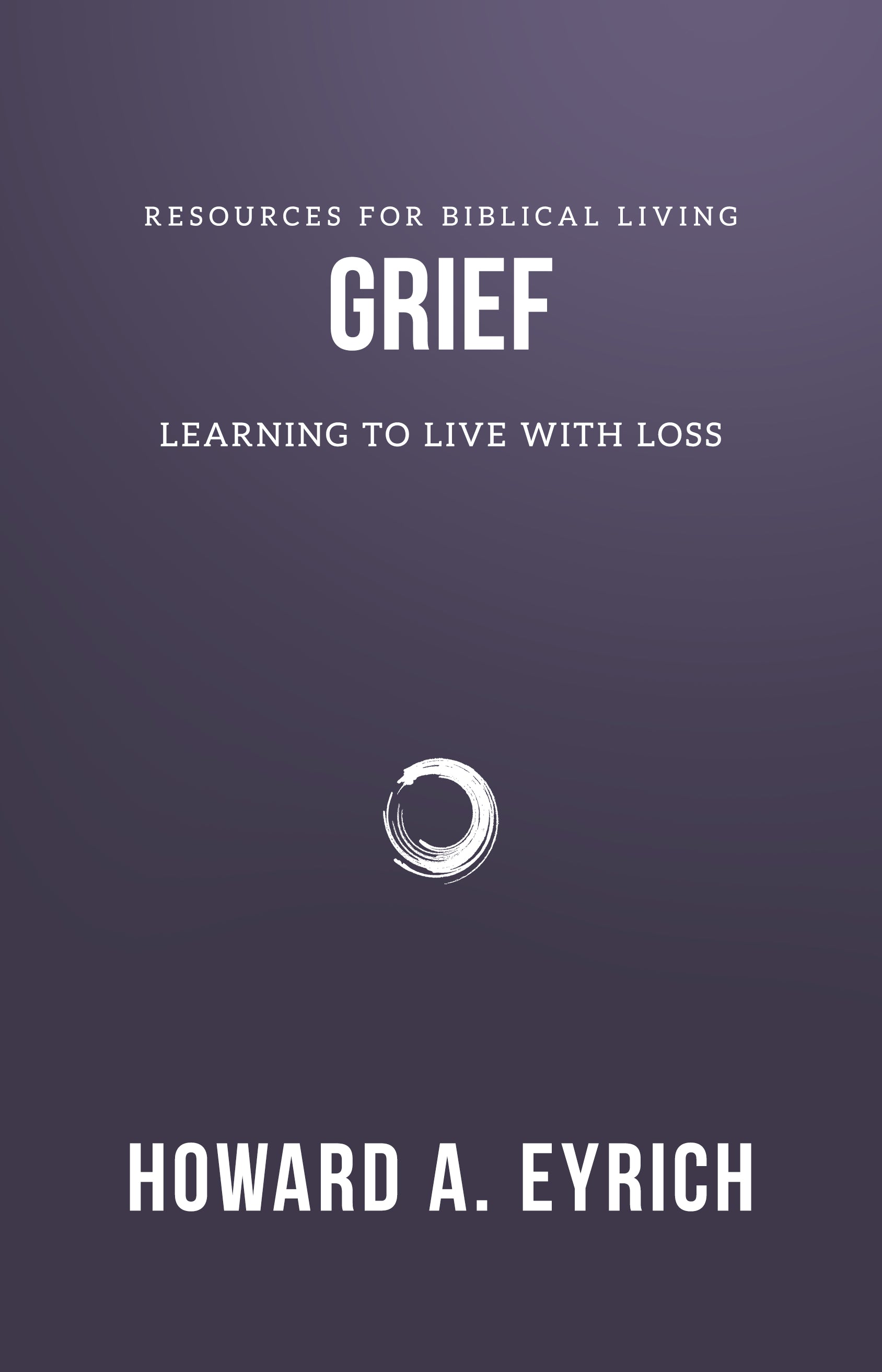 Grief: Learning to Live with Loss - Eyrich, Howard A