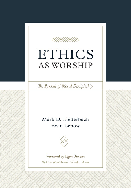 Ethics as Worship: The Pursuit of Moral Discipleship - 9781629952628