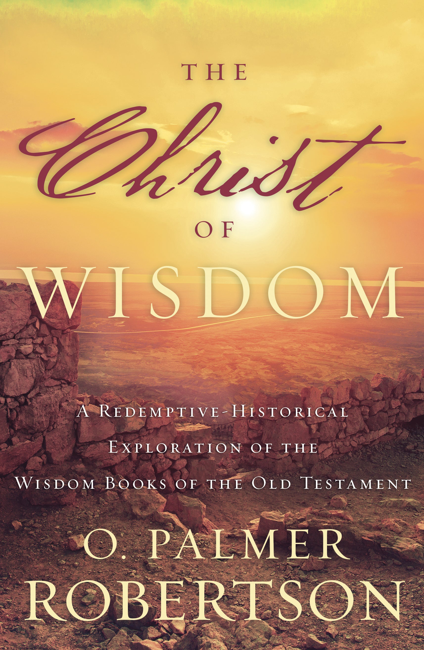 Testament　Bookstore　the　–　O.　A　The　Wisdom:　Wisdom　Redemptive-Historical　Robertson,　of　Exploration　Old　Christ　Westminster　Books　of　of　9781629952918　the　Palmer