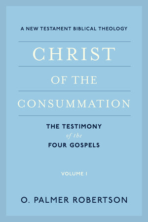 Christ of the Consummation: A New Testament Biblical Theology - Robertson, O Palmer - 9781629956305
