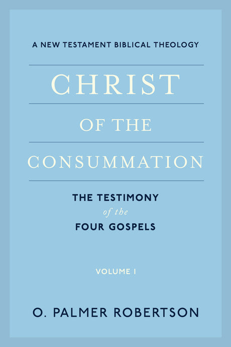 Christ of the Consummation: A New Testament Biblical Theology - Robertson, O Palmer - 9781629956305
