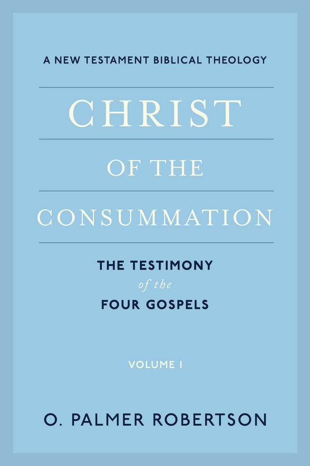 Christ of the Consummation: A New Testament Biblical Theology - Robertson, O Palmer - 9781629956305