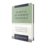 Puritan Reformed Theology: Historical, Experiential, and Practical Studies for the Whole of Life