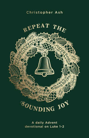 Repeat the Sounding Joy: A Daily Advent Devotional on Luke 1 - 2