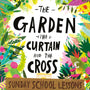 The Garden, the Curtain and the Cross Sunday School Lessons: A Six-Session Curriculum from Genesis to Revelation (Tales That Tell the Truth)