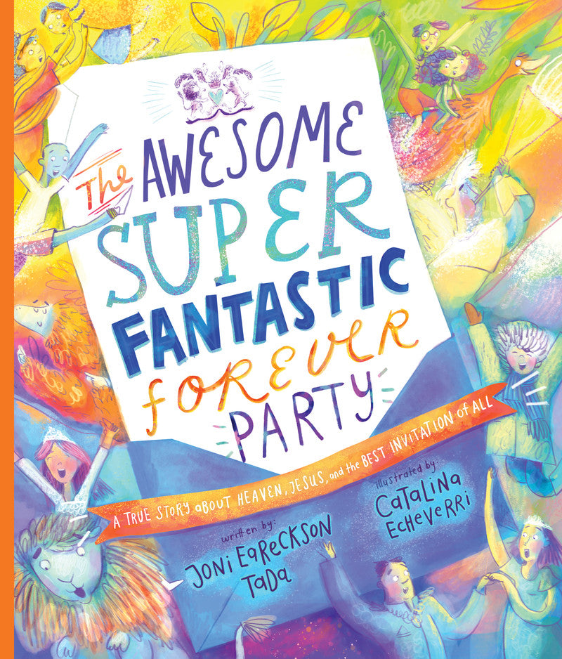 The Awesome Super Fantastic Forever Party Storybook: A True Story about Heaven, Jesus, and the Best Invitation of All (Tales That Tell the Truth) - Echeverri, Catalina (illustrator); Eareckson-Tada, Joni - 9781784987534