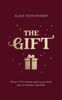 The Gift: What If Christmas Gave You What You've Always Wanted? by Glen Scrivener book cover
