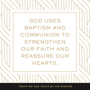 Truth We Can Touch: How Baptism and Communion Shape Our Lives