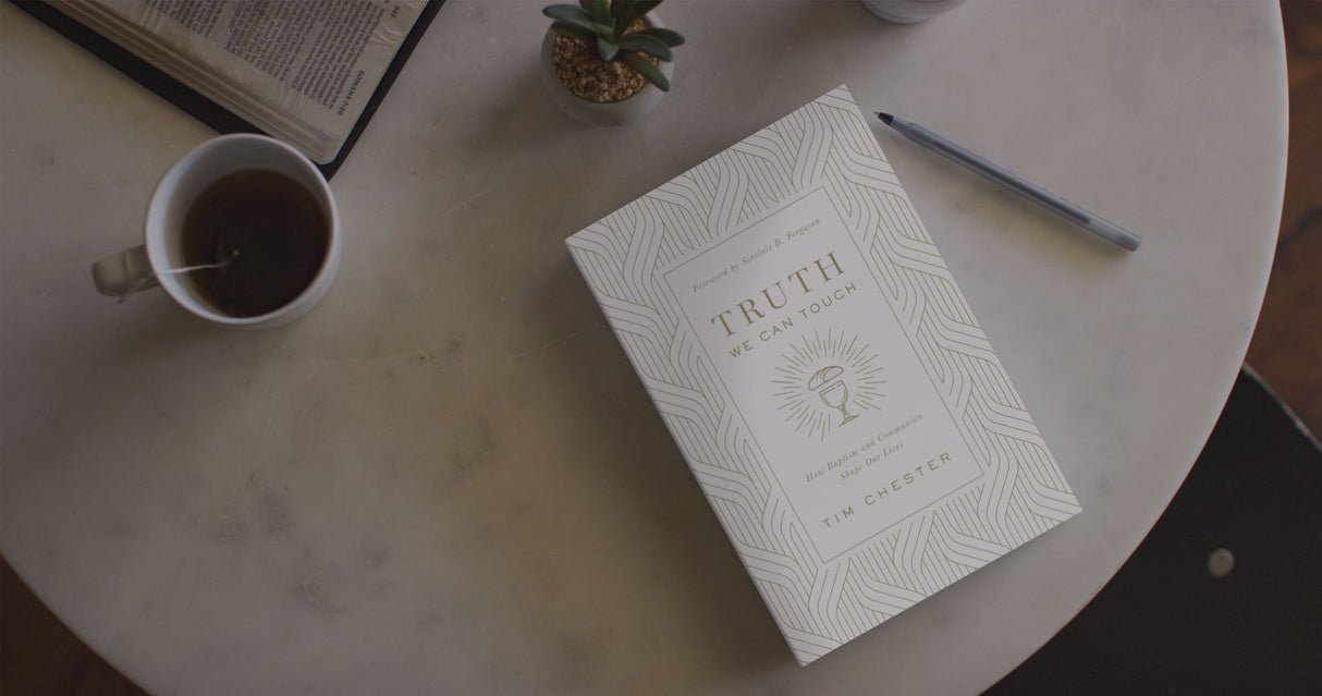 Truth We Can Touch: How Baptism and Communion Shape Our Lives